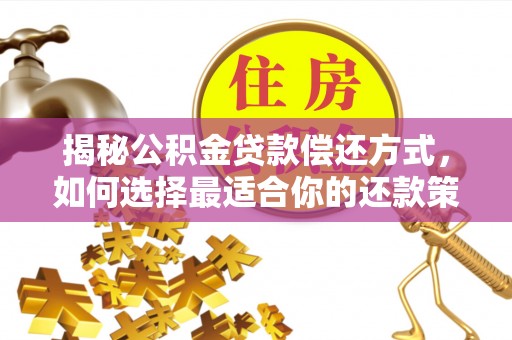 鸡东揭秘公积金贷款偿还方式，如何选择最适合你的还款策略