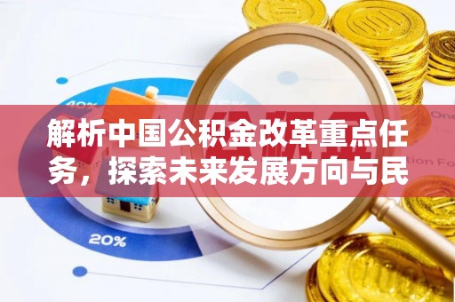 鸡东解析中国公积金改革重点任务，探索未来发展方向与民生影响