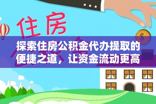 鸡东探索住房公积金代办提取的便捷之道，让资金流动更高效
