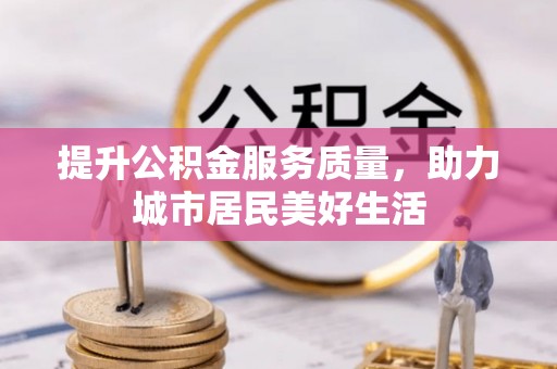 鸡东提升公积金服务质量，助力城市居民美好生活