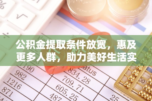 鸡东公积金提取条件放宽，惠及更多人群，助力美好生活实现