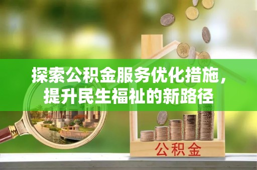 鸡东探索公积金服务优化措施，提升民生福祉的新路径