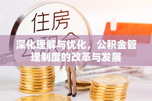 鸡东深化理解与优化，公积金管理制度的改革与发展