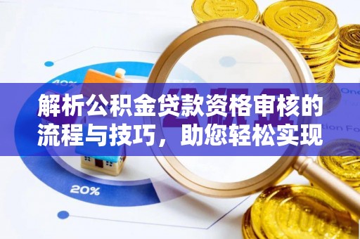 鸡东解析公积金贷款资格审核的流程与技巧，助您轻松实现购房梦