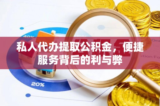 鸡东私人代办提取公积金，便捷服务背后的利与弊