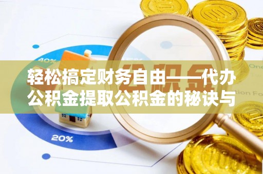 鸡东轻松搞定财务自由——代办公积金提取公积金的秘诀与技巧