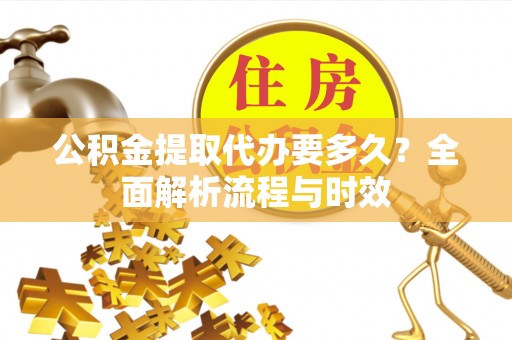 鸡东公积金提取代办要多久？全面解析流程与时效
