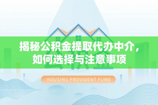 鸡东揭秘公积金提取代办中介，如何选择与注意事项
