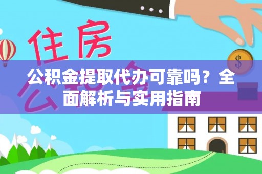 鸡东公积金提取代办可靠吗？全面解析与实用指南