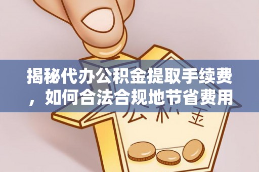 鸡东揭秘代办公积金提取手续费，如何合法合规地节省费用