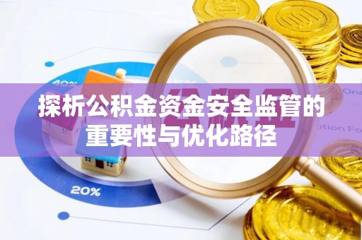 鸡东探析公积金资金安全监管的重要性与优化路径