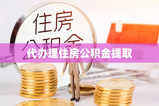 鸡东代办理住房公积金提取