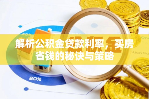 鸡东解析公积金贷款利率，买房省钱的秘诀与策略