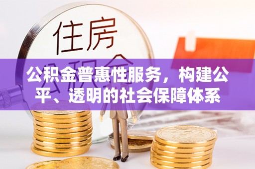 鸡东公积金普惠性服务，构建公平、透明的社会保障体系