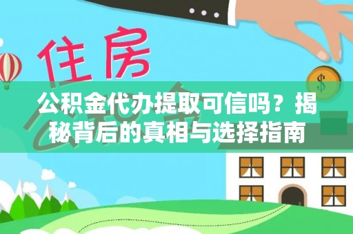 鸡东公积金代办提取可信吗？揭秘背后的真相与选择指南