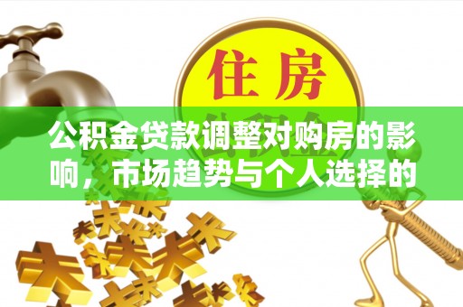 鸡东公积金贷款调整对购房的影响，市场趋势与个人选择的深度解析