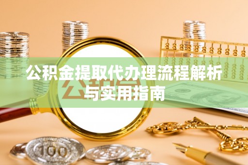 鸡东公积金提取代办理流程解析与实用指南