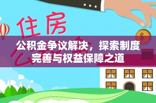 鸡东公积金争议解决，探索制度完善与权益保障之道