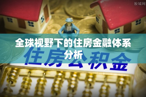鸡东全球视野下的住房金融体系分析