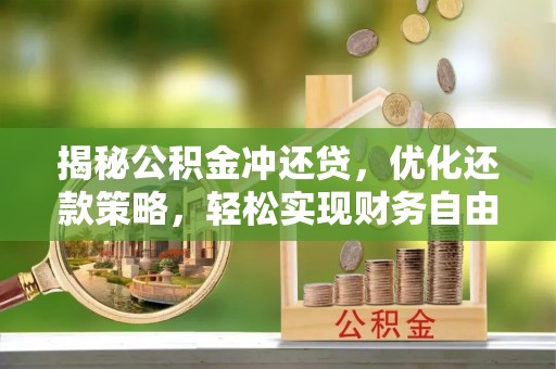 鸡东揭秘公积金冲还贷，优化还款策略，轻松实现财务自由