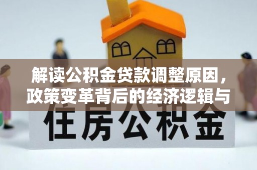 鸡东解读公积金贷款调整原因，政策变革背后的经济逻辑与民生影响